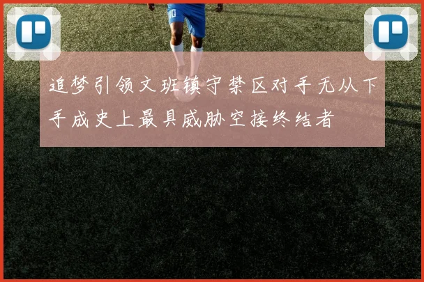 追梦引领文班镇守禁区对手无从下手成史上最具威胁空接终结者